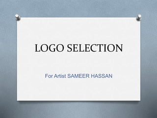 LOGO SELECTION
For Artist SAMEER HASSAN
 
