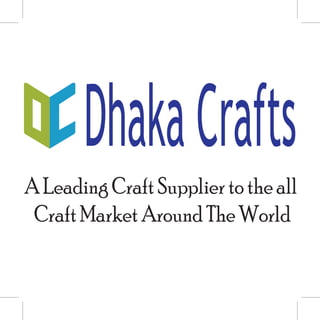 ALeadingCraftSuppliertotheall
CraftMarketAroundTheWorld
DhakaCrafts
 