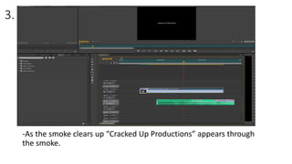 3.
-As the smoke clears up “Cracked Up Productions” appears through
the smoke.
 