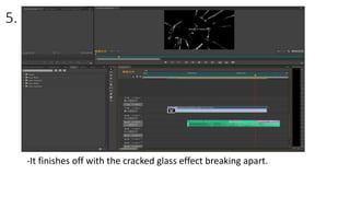 5.
-It finishes off with the cracked glass effect breaking apart.
 