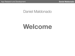 App Research and Development Daniel Maldonado
Daniel Maldonado
Welcome
 