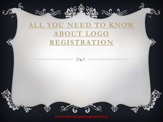 ALL YOU NEED TO KNOW
ABOUT LOGO
REGISTRATION
www.onlinecompanyregistration.in
 