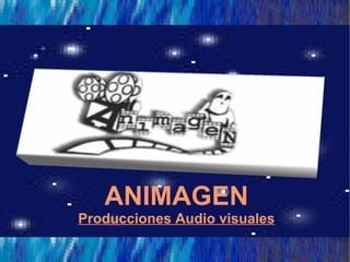 ANIMAGEN
Producciones Audio visuales
 