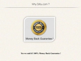 Yes we said it! 100% Money Back Guarantee !
 