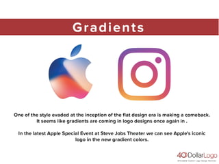 Gradients
One of the style evaded at the inception of the ﬂat design era is making a comeback.
It seems like gradients are coming in logo designs once again in .
In the latest Apple Special Event at Steve Jobs Theater we can see Apple's iconic
logo in the new gradient colors.
 