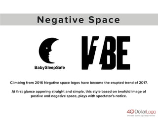 Negative Space
Climbing from 2016 Negative space logos have become the erupted trend of 2017.
At ﬁrst glance appering straight and simple, this style based on twofold image of
postive and negative space, plays with spectator’s notice.
BabySleepSafe
 