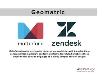 Colorful rectangles, overlapping circles or just semicircles with triangles, these
conceptual looking designs can form a unfading logo style. Sometimes these
simple shapes can also be judged as a overly complex abstarct designs.
Geomatric
 