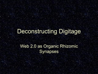 Deconstructing Digitage Web 2.0 as Organic Rhizomic Synapses 