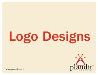 Logo Designs
                  TM


www.plaudit.com
 