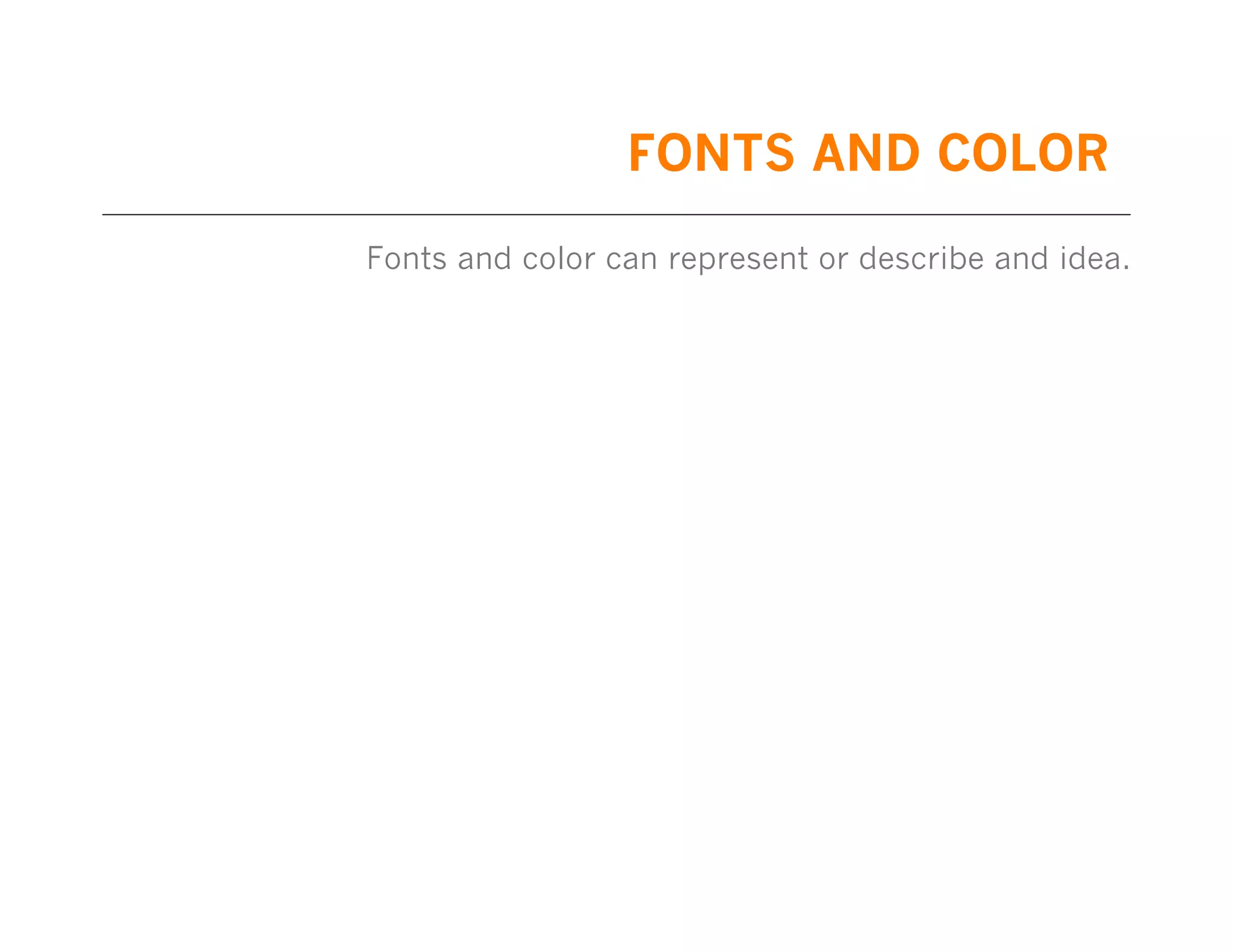 FONTS AND COLOR
Fonts and color can represent or describe and idea.

 