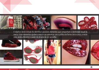 06
O objetivo deste estudo foi identificar possíveis elementos que componham a identidade visual da
marca. Estes elementos ajudam a marca a se comunicar com o público de forma clara e única, e neste
caso, ainda utilizamos o poder de atração da cor vermelha.
 