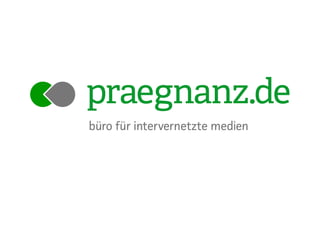 praegnanz.de
büro für intervernetzte medien
 