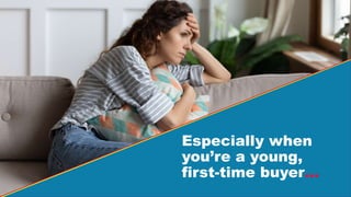 Especially when
you’re a young,
first-time buyer…
 