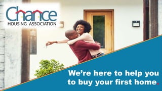 We’re here to help you
to buy your first home.
 
