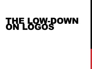 THE LOW-DOWN
ON LOGOS
 