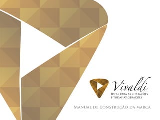 Vivaldi
             Ideal para as 4 estações
             e todas as gerações


Manual de construção da marca
 