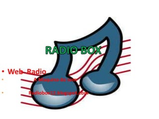 • Web Radio
•

•

A Maquina do som

Radiobox12.blogspot.com

 