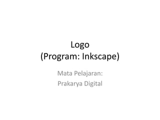 Logo
(Program: Inkscape)
Mata Pelajaran:
Prakarya Digital

 