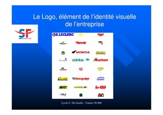 Lycée C. De Gaulle - Vannes 56 000
Le Logo, élément de l’identité visuelle
de l’entreprise
 