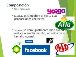 Composición
 Mejor horizontal:
 Equilibrio: el símbolo y el texto con
proporciones correctas
 Tamaños: se verá igualmente bien cuando se
reduce o amplía mucho, no sólo con el
tamaño normal.
 