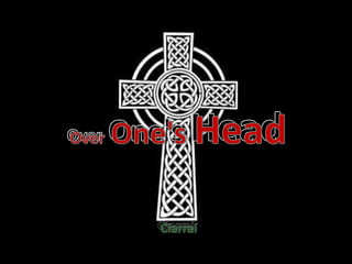 over one's head  OverOne'sHead OverOne's Head Ciarraí Ciarraí 