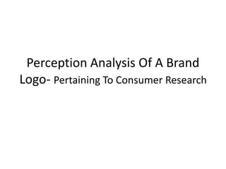 Perception Analysis Of A Brand
Logo- Pertaining To Consumer Research
 