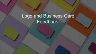 Logo and Business Card
Feedback
 