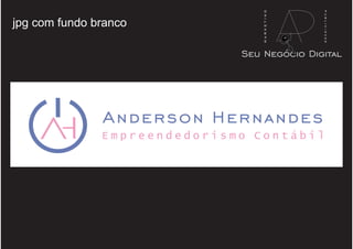 E m p r e e n d e d o r i s m o C o n t á b i l
Anderson Hernandes
jpg com fundo branco
Seu Negócio Digital
marketing
publicidade
 