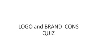 LOGO and BRAND ICONS
QUIZ
 