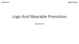 Logo And Wearable Promotion
Assignment 4
David Finzi Digital Design
 