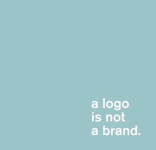 a logo
is not
a brand.
 