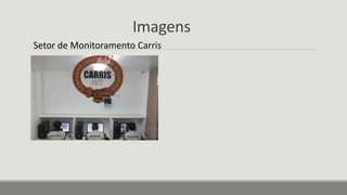 Imagens
Setor de Monitoramento Carris
 