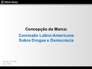 Especialista em Usabilidade e Avaliação de Interfaces
Concepção da Marca:
Comissão Latino-Americana
Sobre Drogas e Democracia
Cliente: Viva Rio
Ano: 2008
 