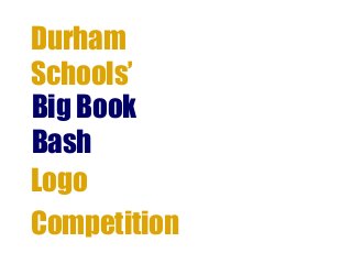 Durham
Schools’
Big Book
Bash
Logo
Competition
 
