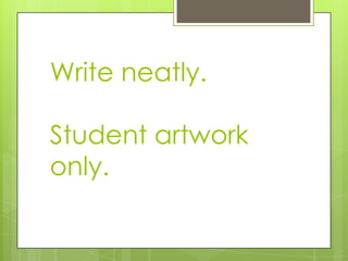 Write neatly.

Student artwork
only.
 
