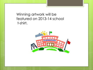Winning artwork will be
featured on 2013-14 school
 t-shirt.
 