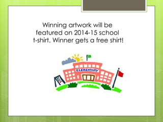 Winning artwork will be
featured on 2014-15 school
t-shirt. Winner gets a free shirt!
 