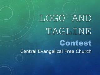 LOGO AND
TAGLINE
Central Evangelical Free Church
 