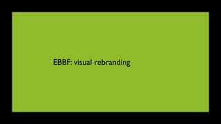 EBBF: visual rebranding
      the vision statement as inspiration
 