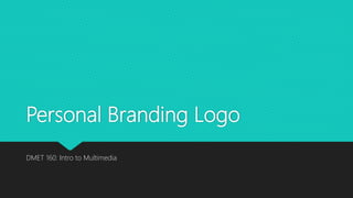 Personal Branding Logo
DMET 160: Intro to Multimedia
 