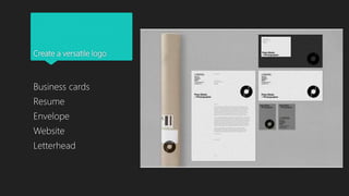 Create a versatile logo
Business cards
Resume
Envelope
Website
Letterhead
 