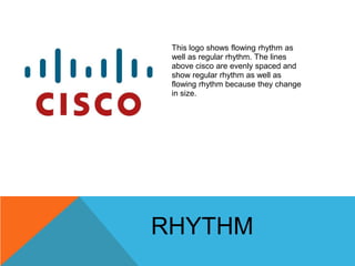 This logo shows flowing rhythm as
 well as regular rhythm. The lines
 above cisco are evenly spaced and
 show regular rhyt...