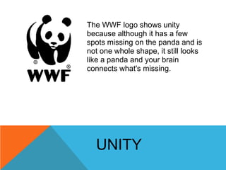 The WWF logo shows unity
because although it has a few
spots missing on the panda and is
not one whole shape, it still loo...