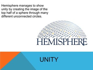 Hemisphere manages to show
unity by creating the image of the
top half of a sphere through many
different unconnected circ...