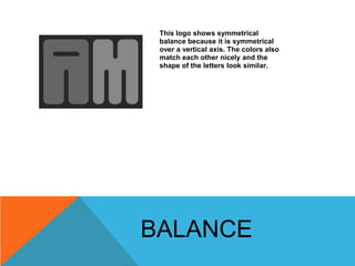 This logo shows symmetrical
 balance because it is symmetrical
 over a vertical axis. The colors also
 match each other ni...