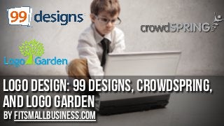 Logo Design: 99 Designs, crowdSpring,
and Logo Garden
by FitSmallBusiness.com

 