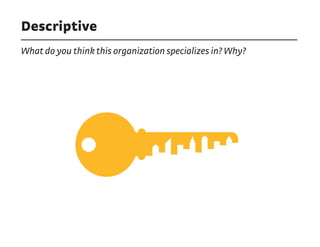 Descriptive
What do you think this organization specializes in? Why?
 