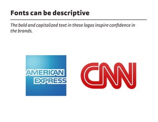 Fonts can be descriptive
The bold and capitalized text in these logos inspire confidence in
the brands.
 