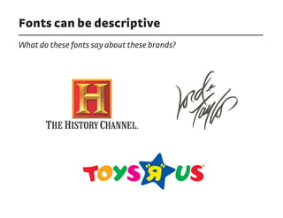 Fonts can be descriptive
What do these fonts say about these brands?
 