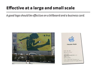 Effective at a large and small scale
A good logo should be effective on a billboard and a business card.
 